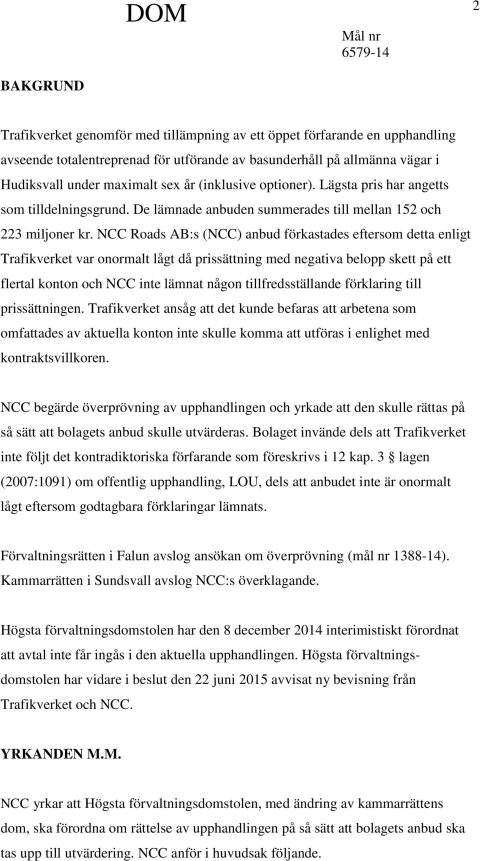 NCC Roads AB:s (NCC) anbud förkastades eftersom detta enligt Trafikverket var onormalt lågt då prissättning med negativa belopp skett på ett flertal konton och NCC inte lämnat någon