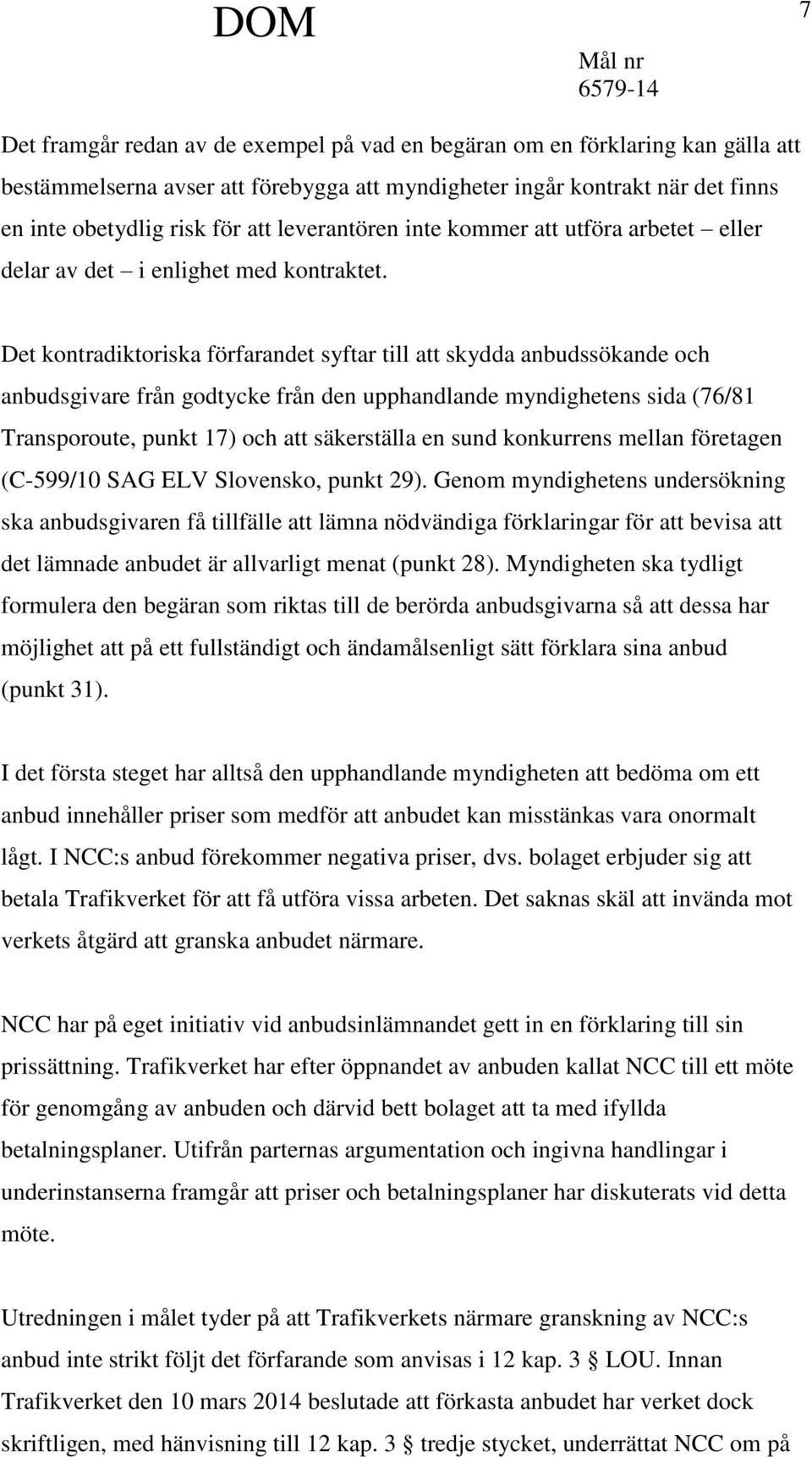 Det kontradiktoriska förfarandet syftar till att skydda anbudssökande och anbudsgivare från godtycke från den upphandlande myndighetens sida (76/81 Transporoute, punkt 17) och att säkerställa en sund