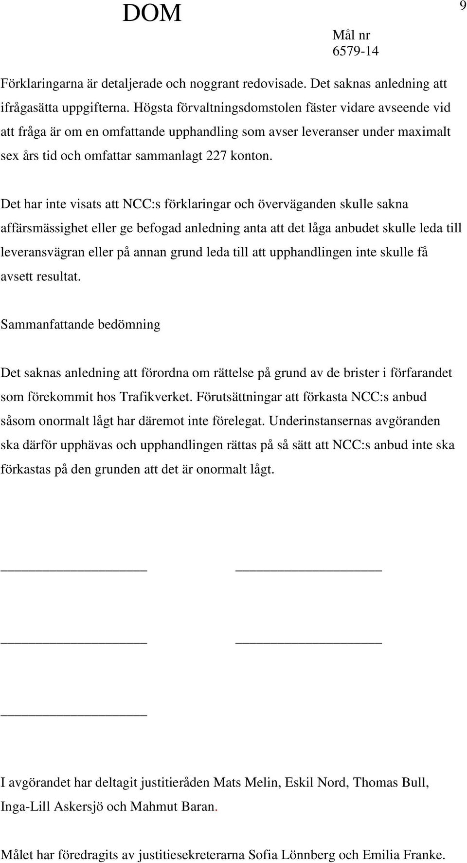 Det har inte visats att NCC:s förklaringar och överväganden skulle sakna affärsmässighet eller ge befogad anledning anta att det låga anbudet skulle leda till leveransvägran eller på annan grund leda