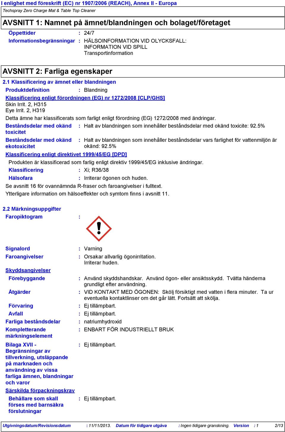 1 Klassificering av ämnet eller blandningen Produktdefinition Klassificering enligt förordningen (EG) nr 1272/2008 [CLP/GHS] Skin Irrit. 2, H315 Eye Irrit.