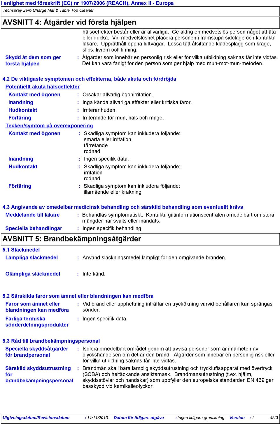 Lossa tätt åtsittande klädesplagg som krage, slips, livrem och linning. Åtgärder som innebär en personlig risk eller för vilka utbildning saknas får inte vidtas.