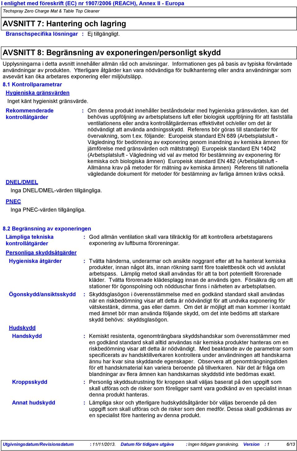Ytterligare åtgärder kan vara nödvändiga för bulkhantering eller andra användningar som avsevärt kan öka arbetares exponering eller miljöutsläpp. 8.
