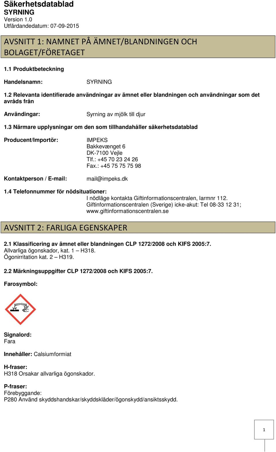 3 Närmare upplysningar om den som tillhandahåller säkerhetsdatablad Producent/Importör: Kontaktperson / Email: IMPEKS Bakkevænget 6 DK7100 Vejle Tlf.: +45 70 23 24 26 Fax.