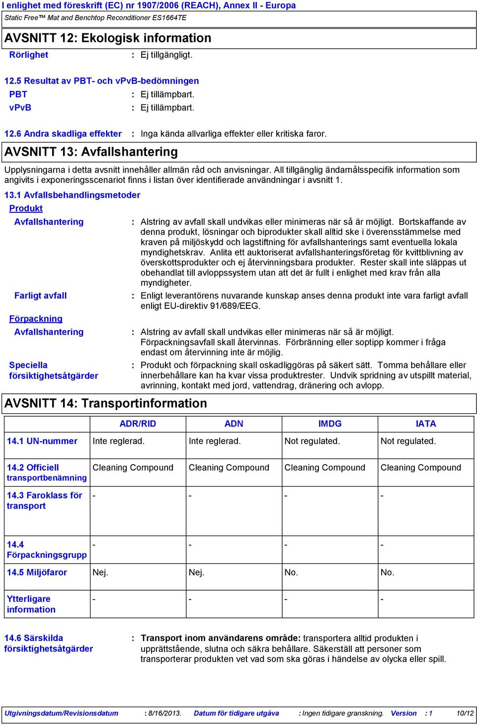 All tillgänglig ändamålsspecifik information som angivits i exponeringsscenariot finns i listan över identifierade användningar i avsnitt 1. 13.