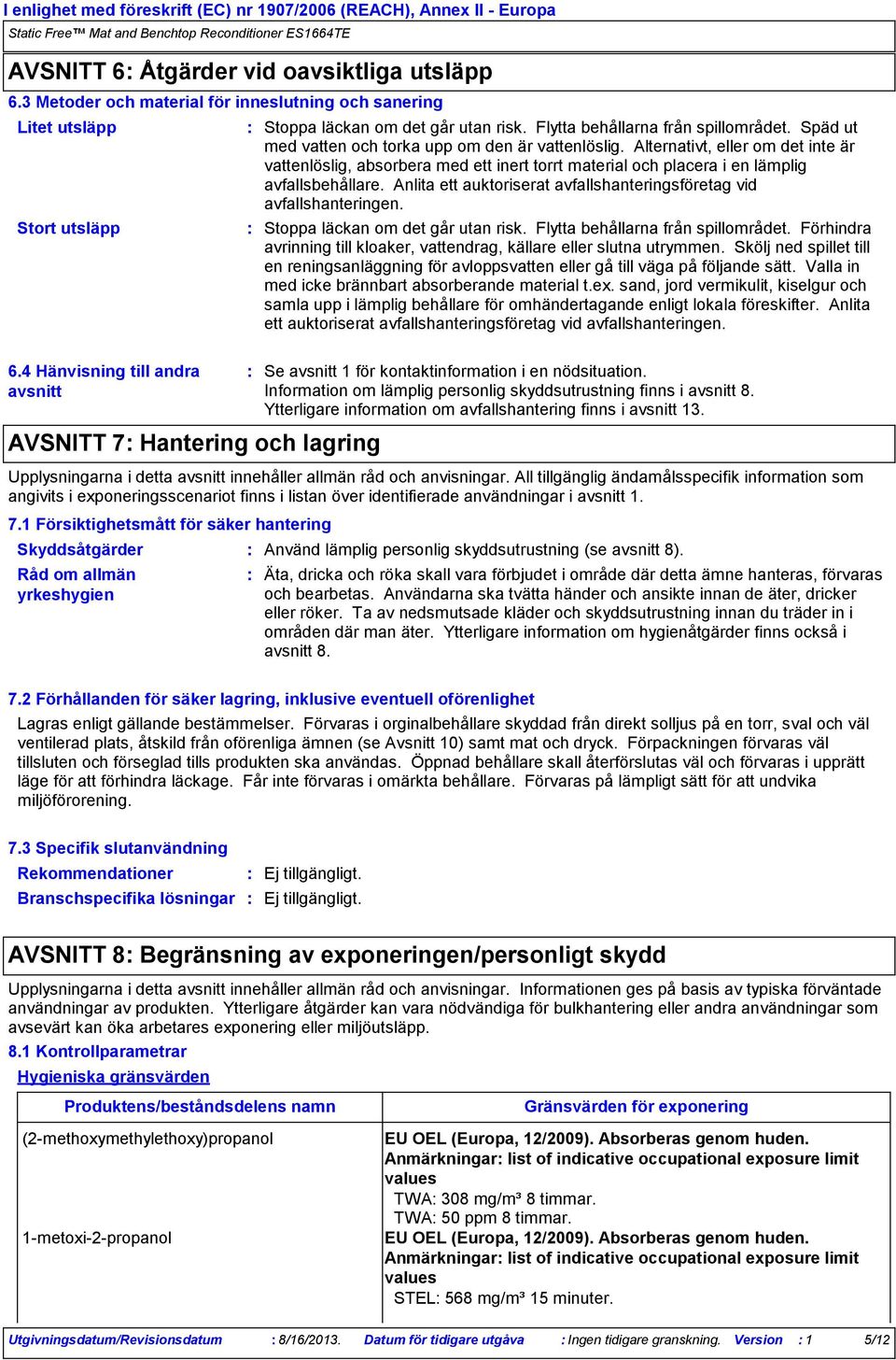 Alternativt, eller om det inte är vattenlöslig, absorbera med ett inert torrt material och placera i en lämplig avfallsbehållare.