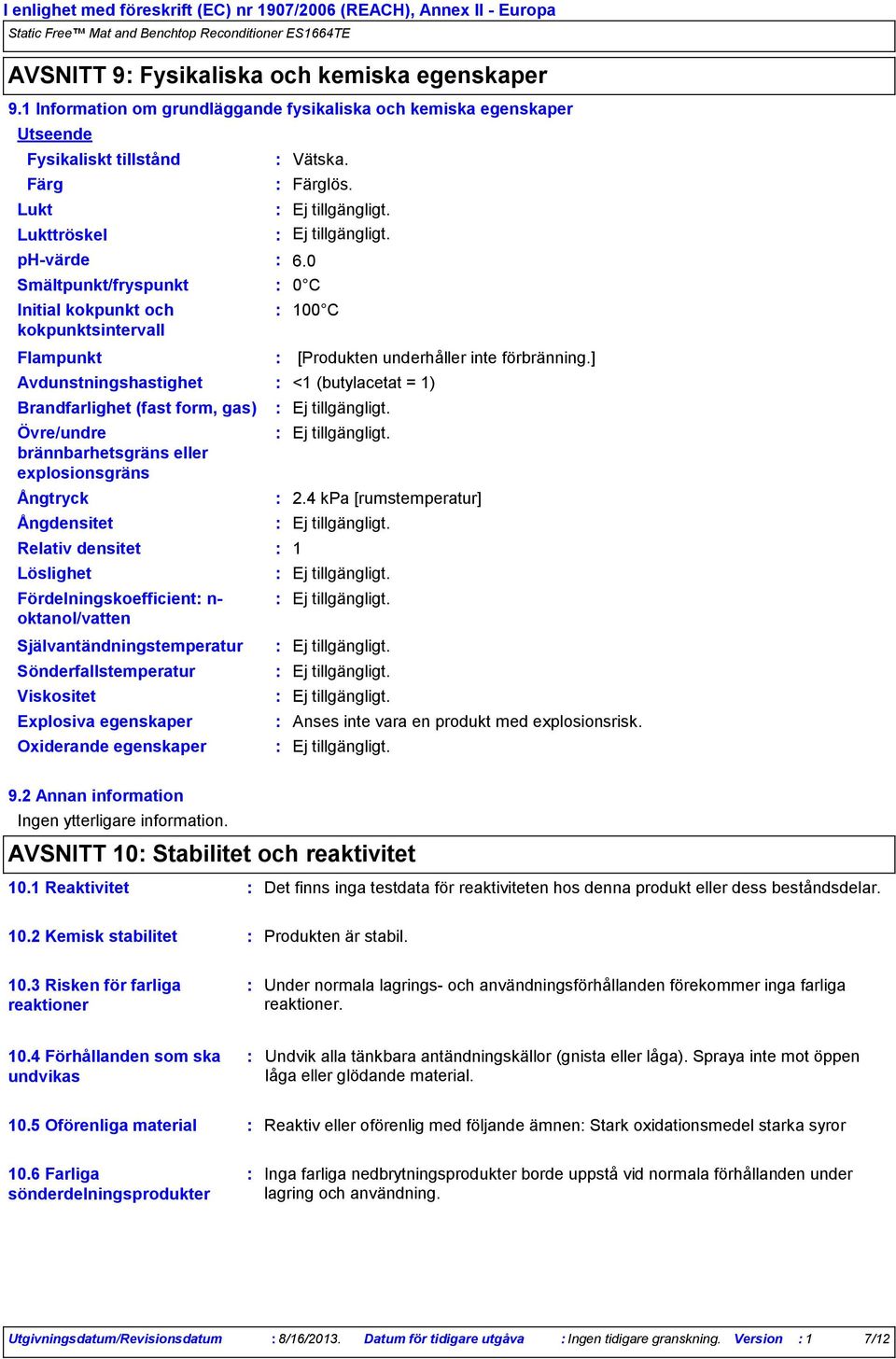 Ångtryck Ångdensitet Relativ densitet Löslighet Vätska. Färglös. 6.