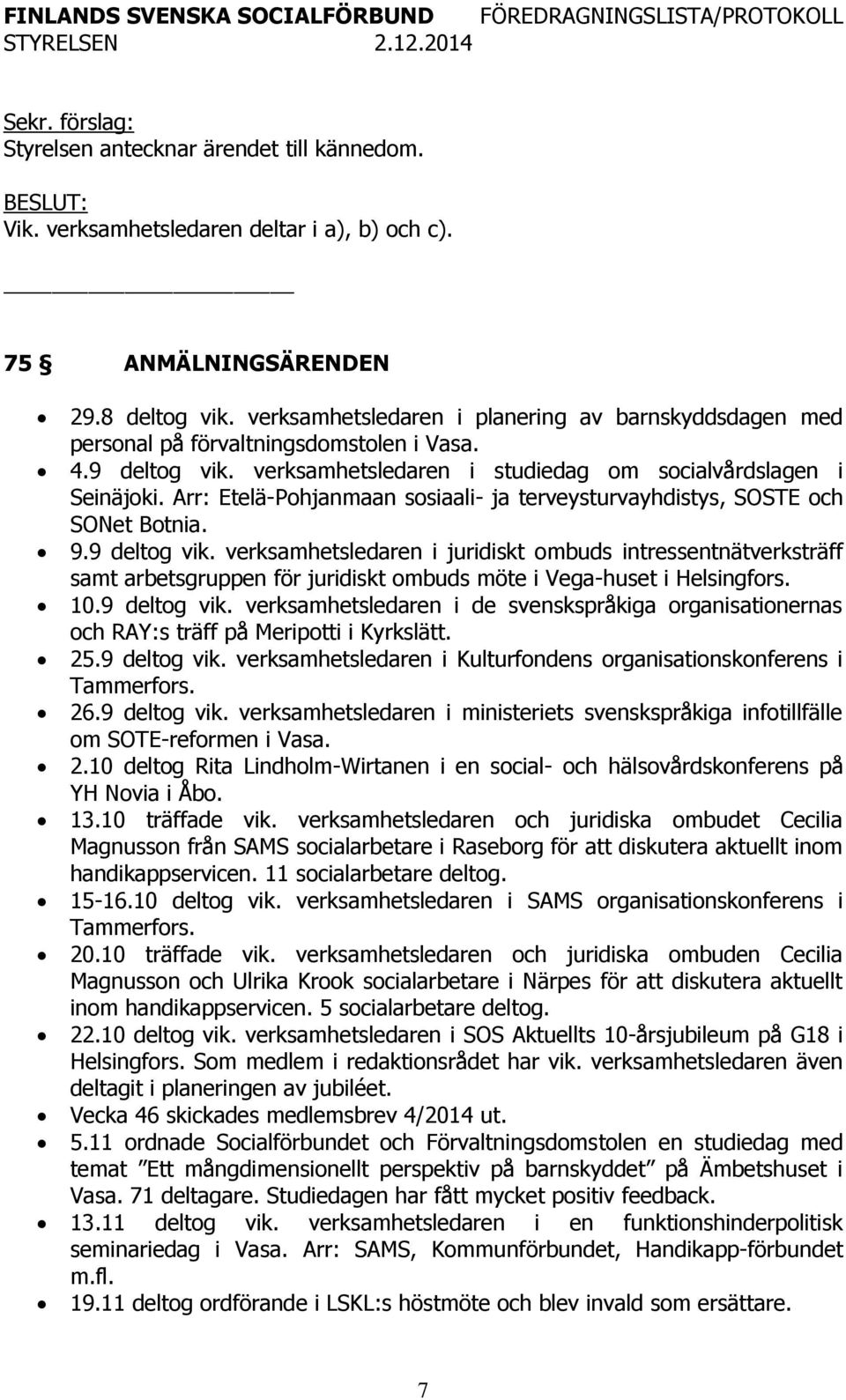 Arr: Etelä-Pohjanmaan sosiaali- ja terveysturvayhdistys, SOSTE och SONet Botnia. 9.9 deltog vik.