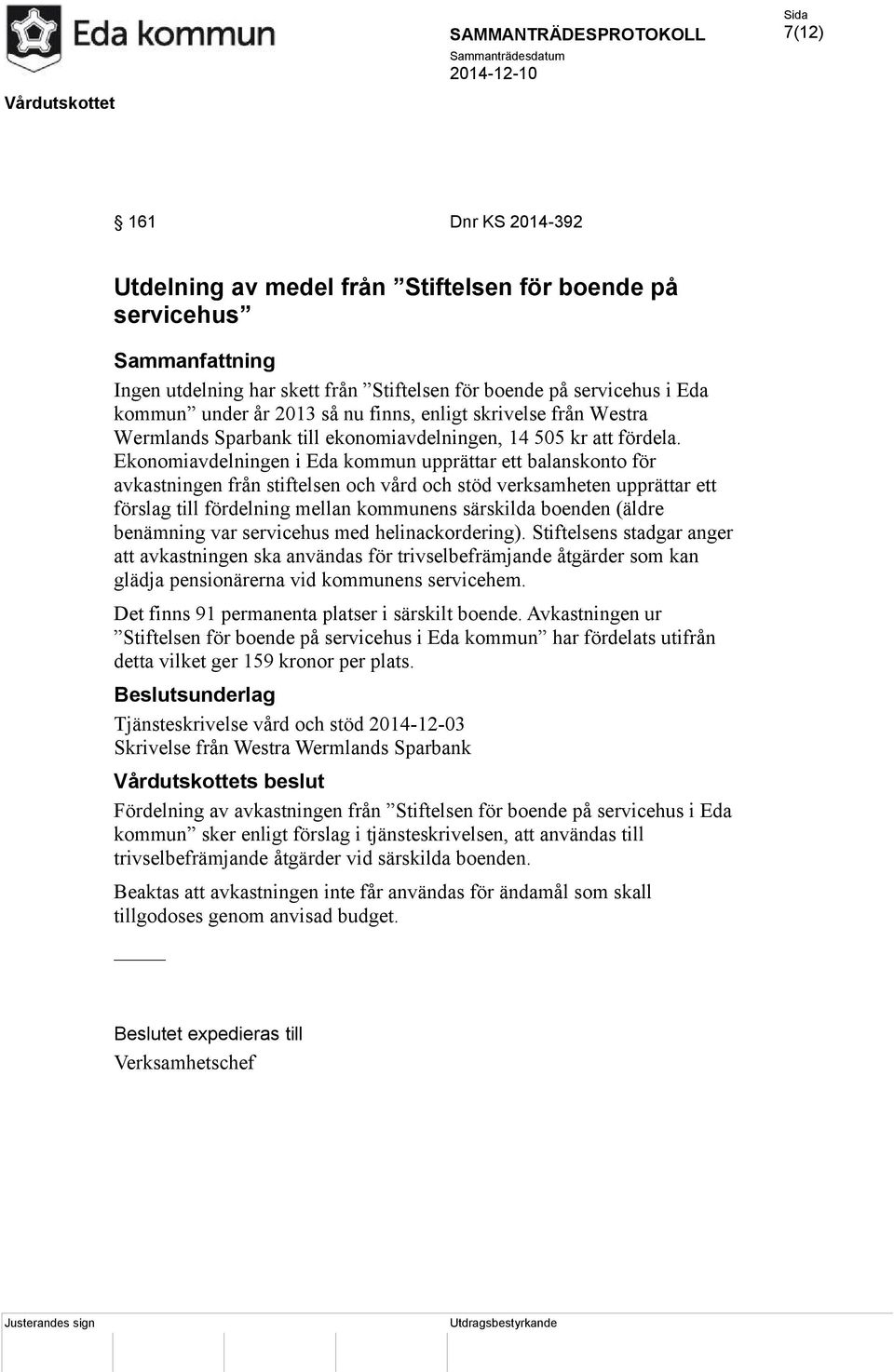 Ekonomiavdelningen i Eda kommun upprättar ett balanskonto för avkastningen från stiftelsen och vård och stöd verksamheten upprättar ett förslag till fördelning mellan kommunens särskilda boenden