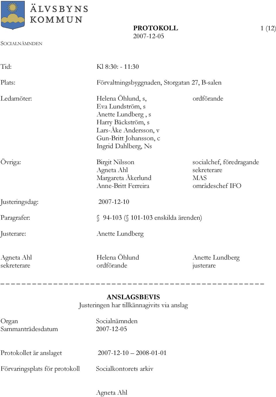 områdeschef IFO Justeringsdag: 2007-12-10 Paragrafer: Justerare: 94-103 ( 101-103 enskilda ärenden) Anette Lundberg Agneta Ahl Helena Öhlund Anette Lundberg sekreterare ordförande justerare