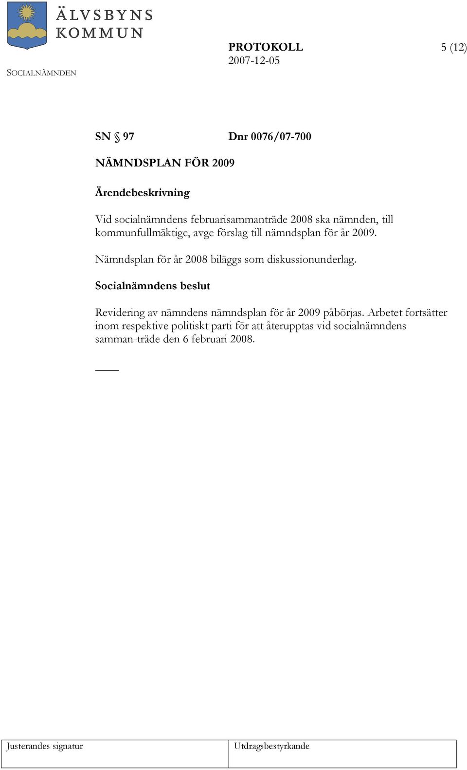 Nämndsplan för år 2008 biläggs som diskussionunderlag.