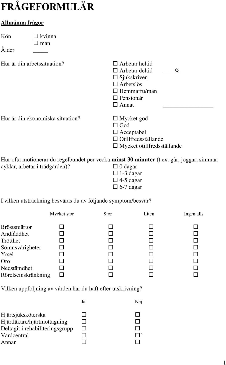 0 dagar 1-3 dagar 4-5 dagar 6-7 dagar I vilken utsträckning besväras du av följande symptom/besvär?