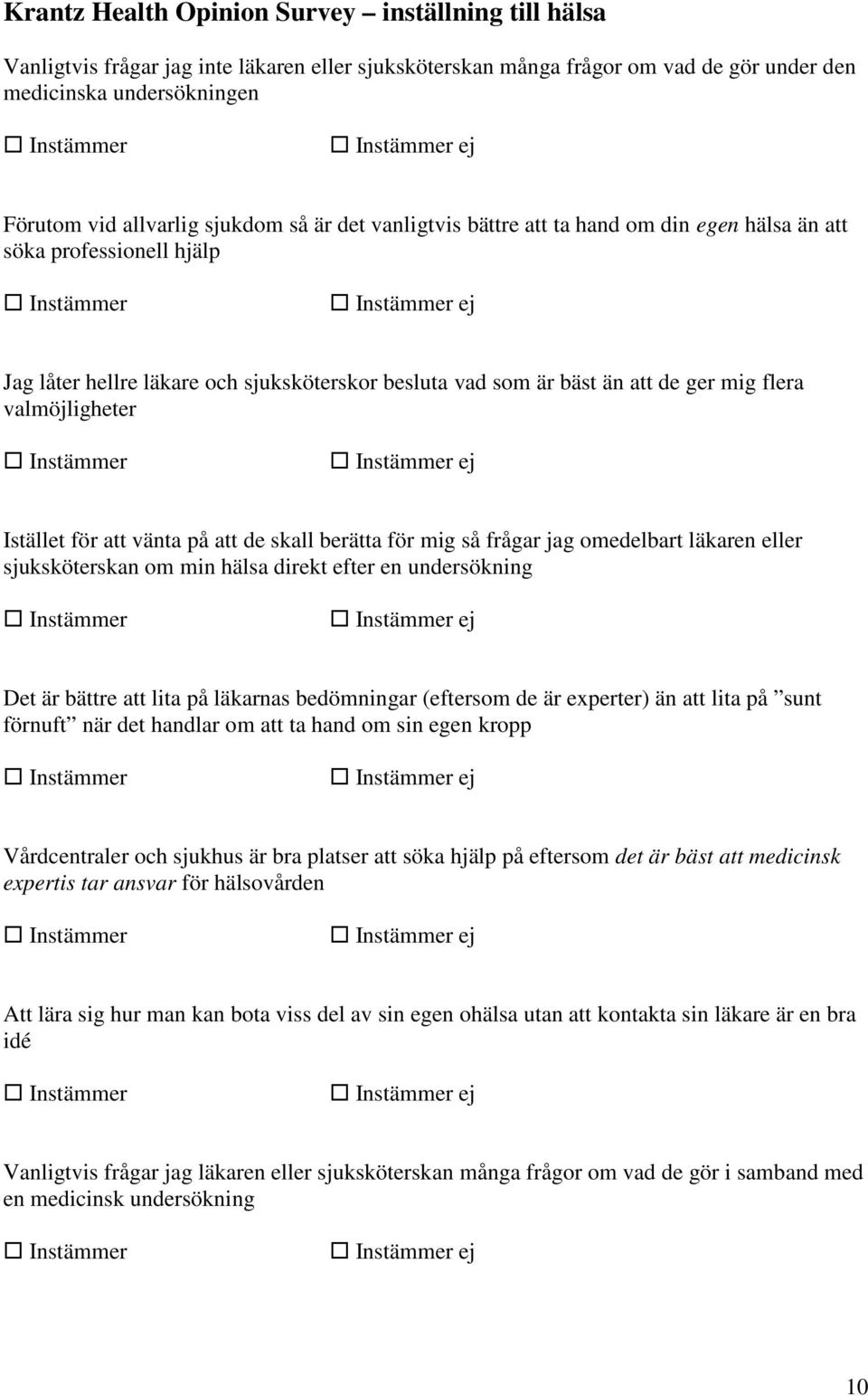 som är bäst än att de ger mig flera valmöjligheter Instämmer Instämmer ej Istället för att vänta på att de skall berätta för mig så frågar jag omedelbart läkaren eller sjuksköterskan om min hälsa