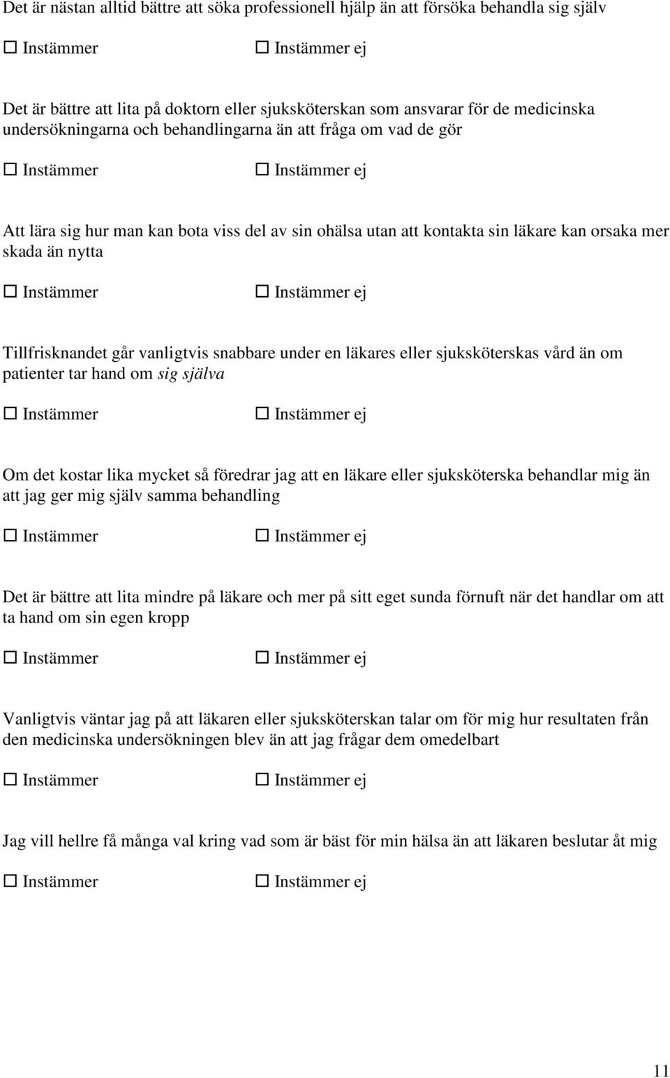 Instämmer Instämmer ej Tillfrisknandet går vanligtvis snabbare under en läkares eller sjuksköterskas vård än om patienter tar hand om sig själva Instämmer Instämmer ej Om det kostar lika mycket så