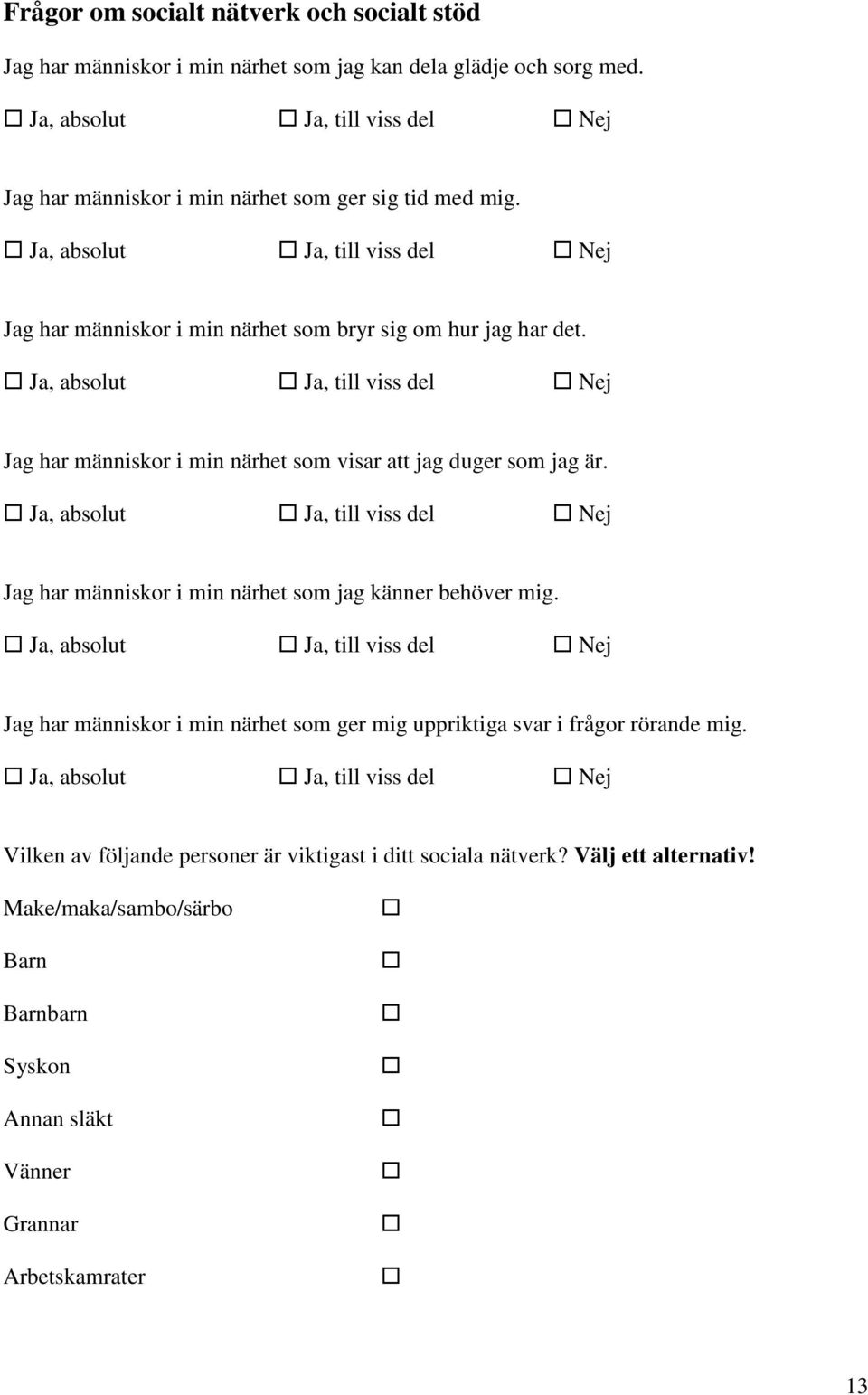 Ja, absolut Ja, till viss del Nej Jag har människor i min närhet som visar att jag duger som jag är. Ja, absolut Ja, till viss del Nej Jag har människor i min närhet som jag känner behöver mig.