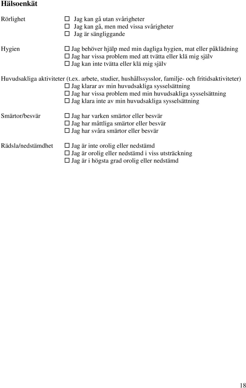 arbete, studier, hushållssysslor, familje- och fritidsaktiviteter) Jag klarar av min huvudsakliga sysselsättning Jag har vissa problem med min huvudsakliga sysselsättning Jag klara inte av min