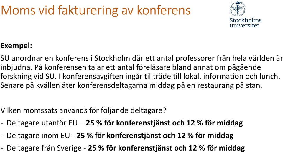 Senare på kvällen äter konferensdeltagarna middag på en restaurang på stan. Vilken momssats används för följande deltagare?