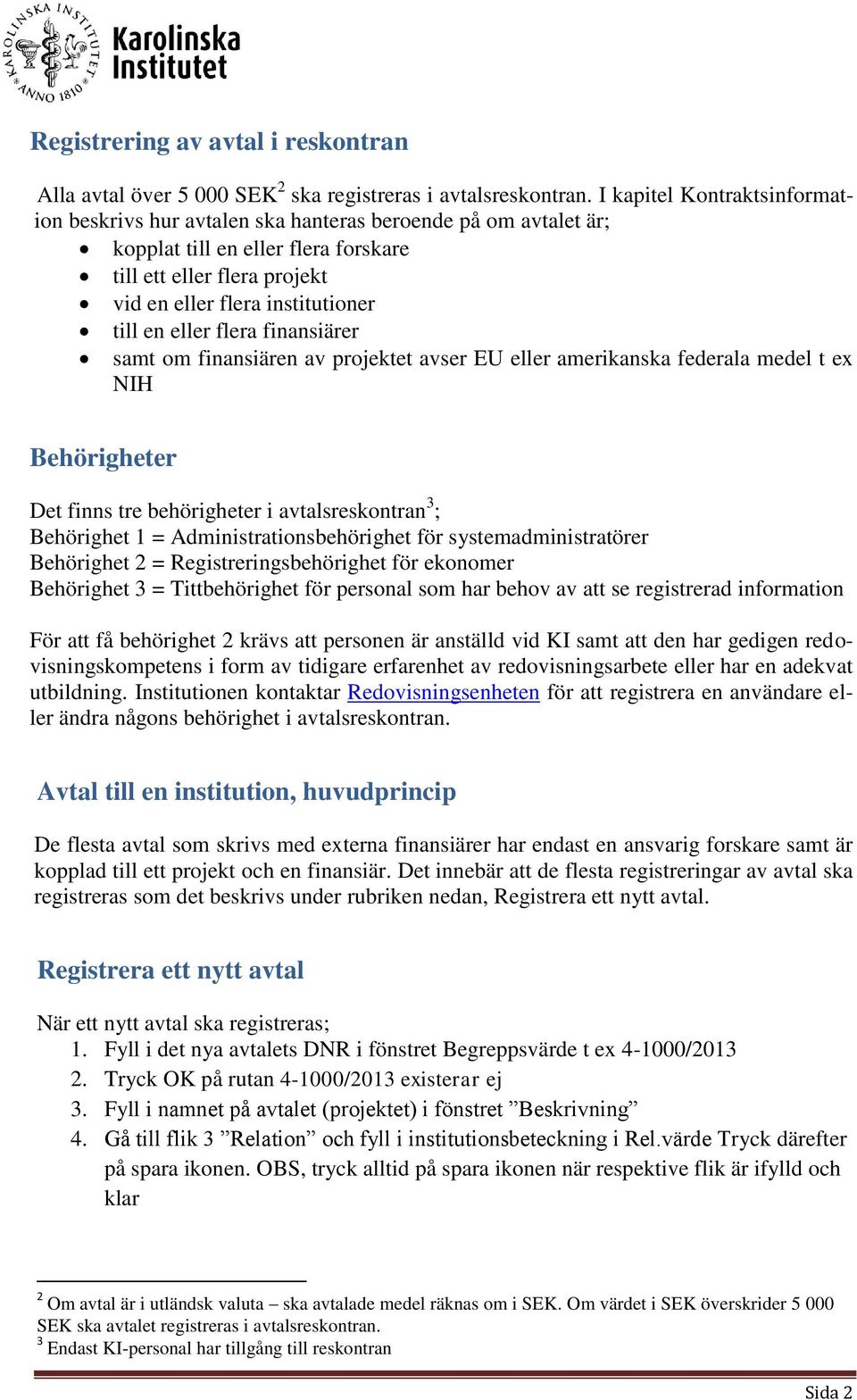 eller flera finansiärer samt om finansiären av projektet avser EU eller amerikanska federala medel t ex NIH Behörigheter Det finns tre behörigheter i avtalsreskontran 3 ; Behörighet 1 =