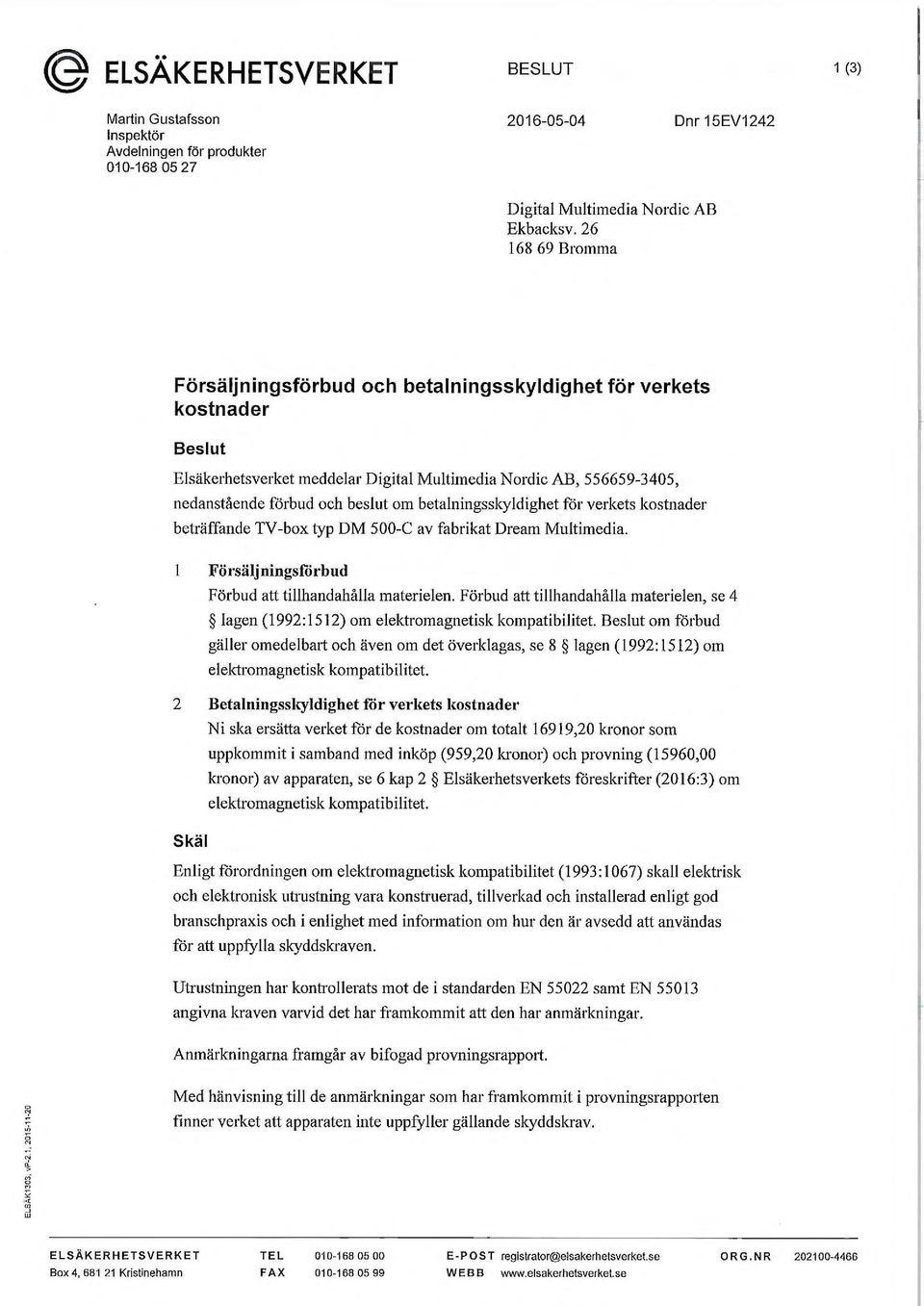 betalningsskyldighet för verkets kostnader beträffande TV -box typ DM 500-C av fabrikat Dream Multimedia. Försäljningsförbud Förbud att tillhandahålla materielen.