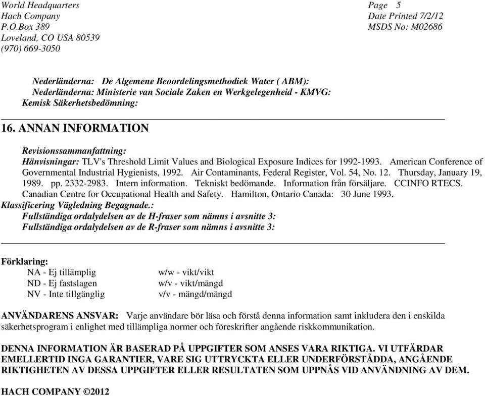 Air Contaminants, Federal Register, Vol. 54, No. 12. Thursday, January 19, 1989. pp. 2332-2983. Intern information. Tekniskt bedömande. Information från försäljare. CCINFO RTECS.