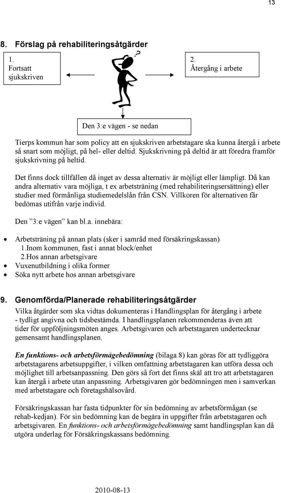 Sjukskrivning på deltid är att föredra framför sjukskrivning på heltid. Det finns dock tillfällen då inget av dessa alternativ är möjligt eller lämpligt.