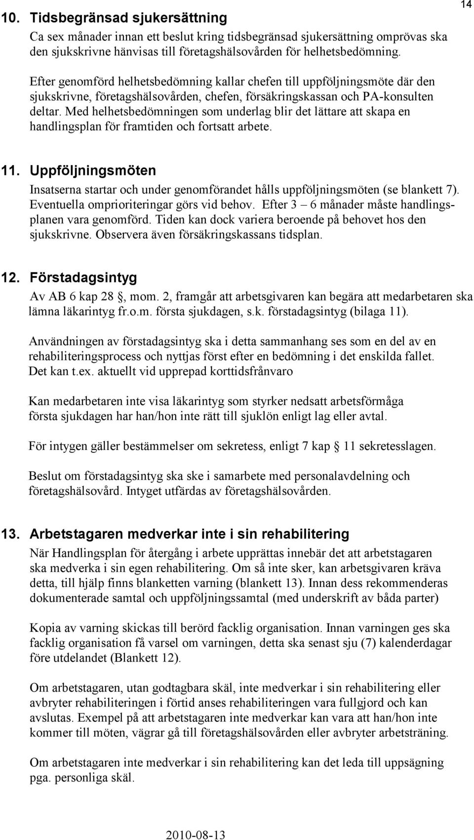 Med helhetsbedömningen som underlag blir det lättare att skapa en handlingsplan för framtiden och fortsatt arbete. 11.