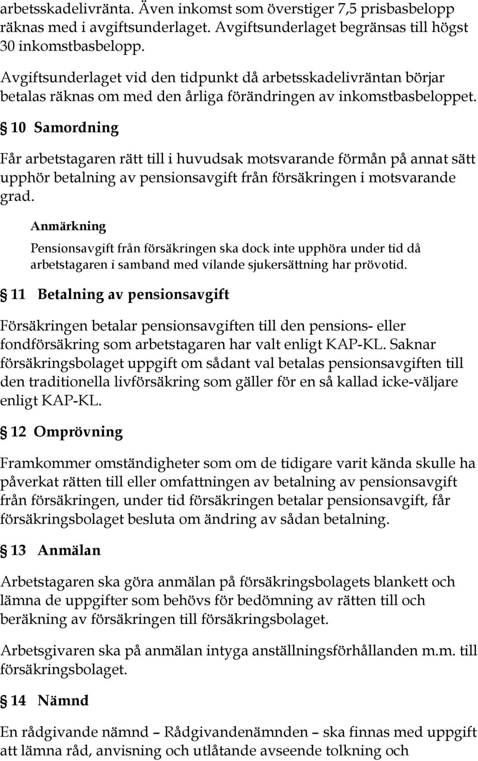 10 Samordning Får arbetstagaren rätt till i huvudsak motsvarande förmån på annat sätt upphör betalning av pensionsavgift från försäkringen i motsvarande grad.