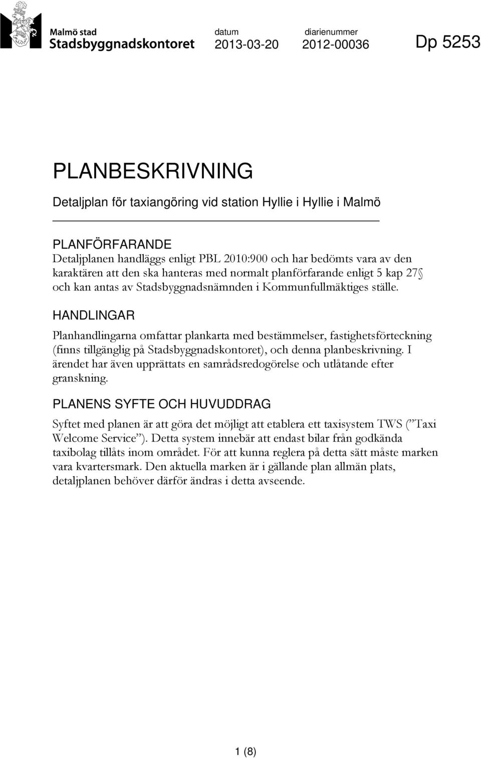 HANDLINGAR Planhandlingarna omfattar plankarta med bestämmelser, fastighetsförteckning (finns tillgänglig på Stadsbyggnadskontoret), och denna planbeskrivning.