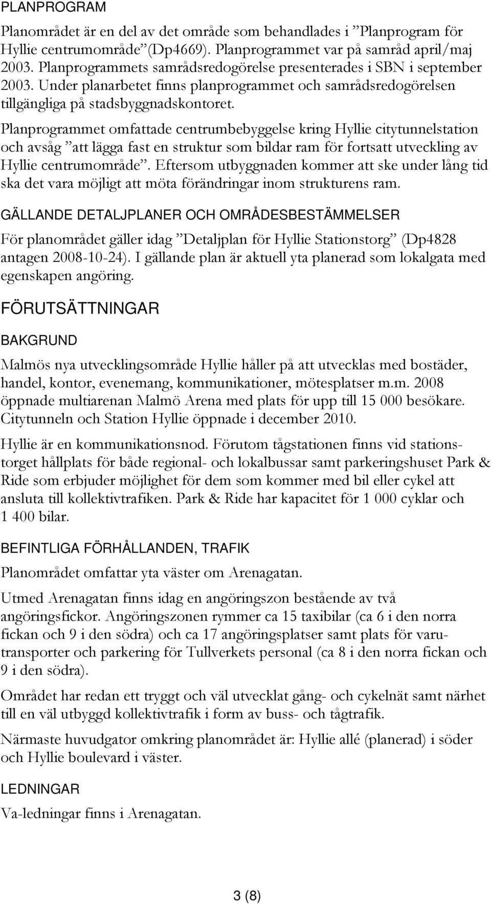 Planprogrammet omfattade centrumbebyggelse kring Hyllie citytunnelstation och avsåg att lägga fast en struktur som bildar ram för fortsatt utveckling av Hyllie centrumområde.