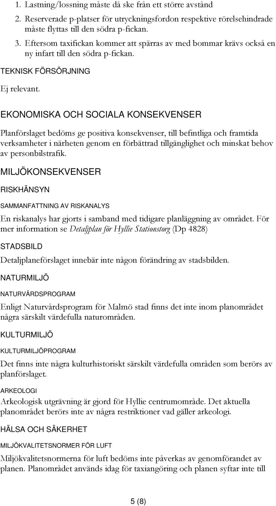 EKONOMISKA OCH SOCIALA KONSEKVENSER Planförslaget bedöms ge positiva konsekvenser, till befintliga och framtida verksamheter i närheten genom en förbättrad tillgänglighet och minskat behov av
