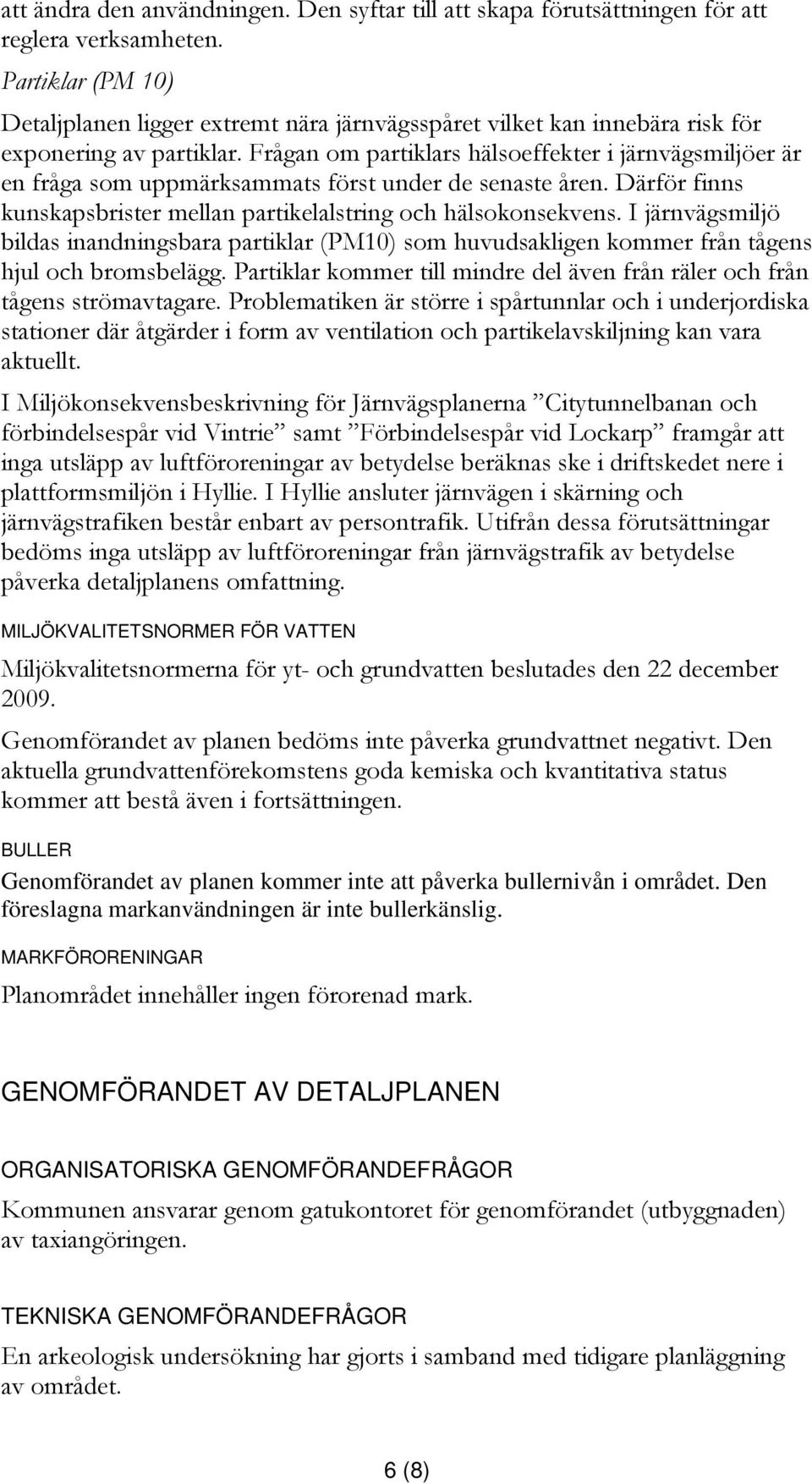 Frågan om partiklars hälsoeffekter i järnvägsmiljöer är en fråga som uppmärksammats först under de senaste åren. Därför finns kunskapsbrister mellan partikelalstring och hälsokonsekvens.