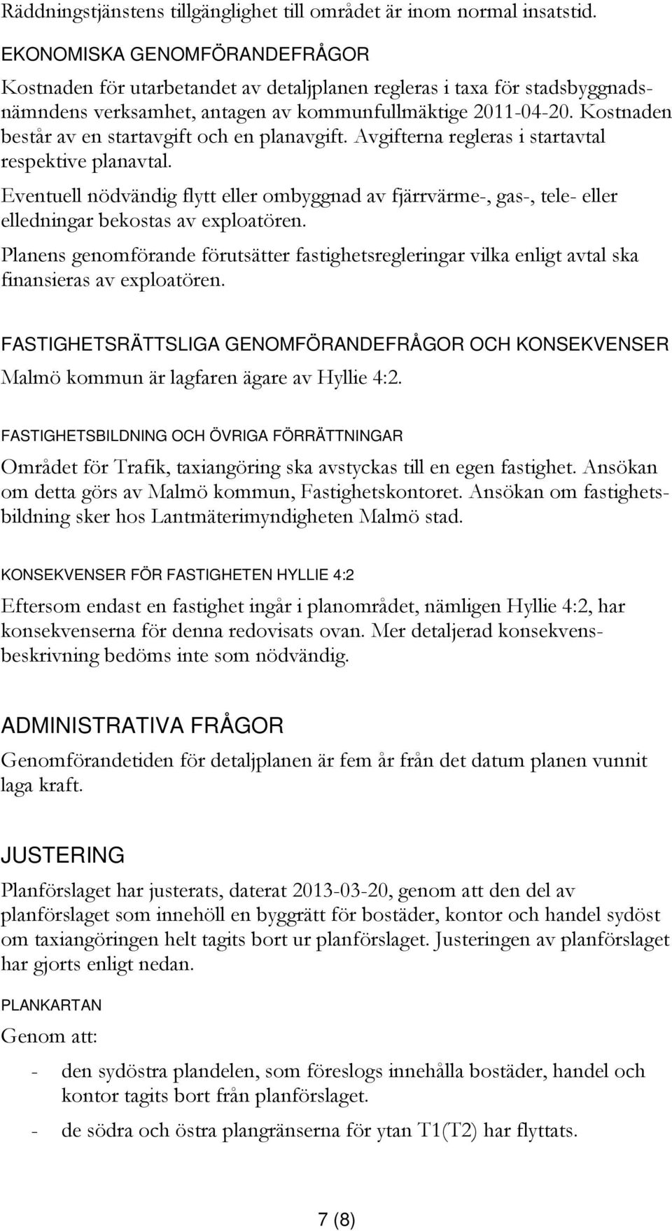 Kostnaden består av en startavgift och en planavgift. Avgifterna regleras i startavtal respektive planavtal.