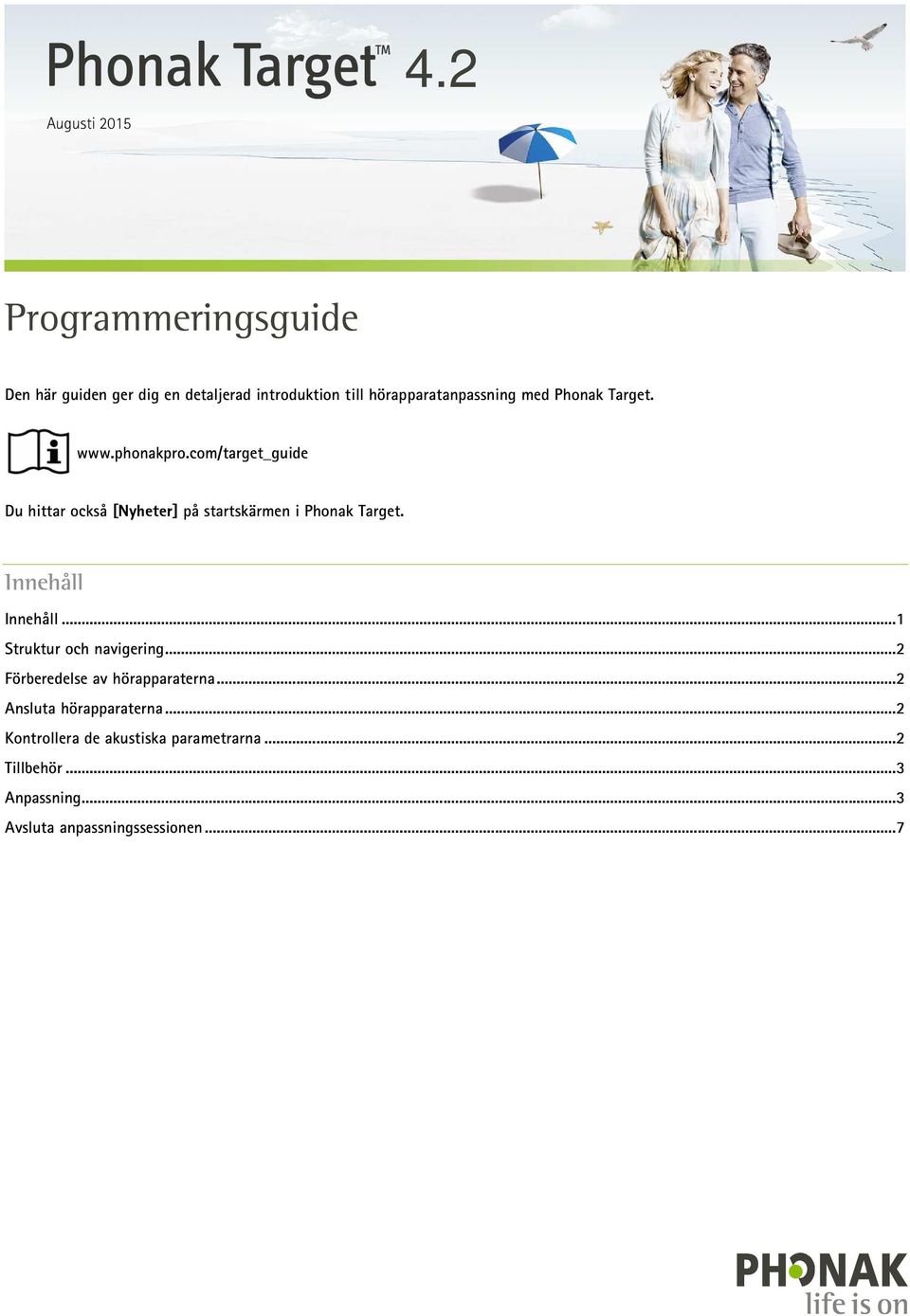 com/target_guide Du hittar också [Nyheter] på startskärmen i Phonak Target. Innehåll Innehåll.