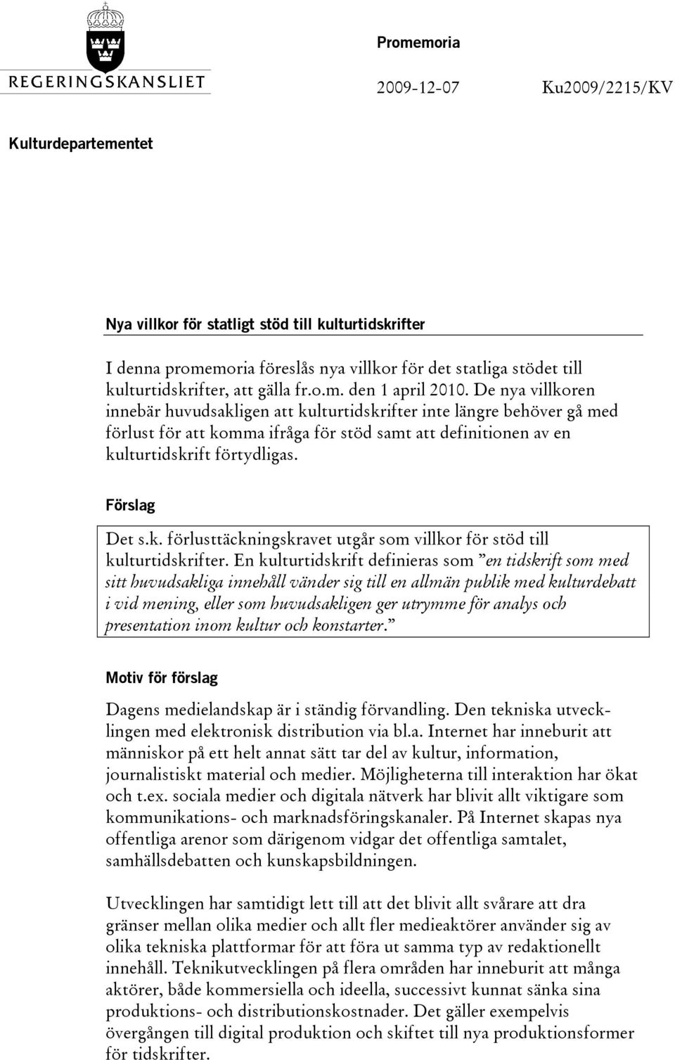 De nya villkoren innebär huvudsakligen att kulturtidskrifter inte längre behöver gå med förlust för att komma ifråga för stöd samt att definitionen av en kulturtidskrift förtydligas. Förslag Det s.k. förlusttäckningskravet utgår som villkor för stöd till kulturtidskrifter.