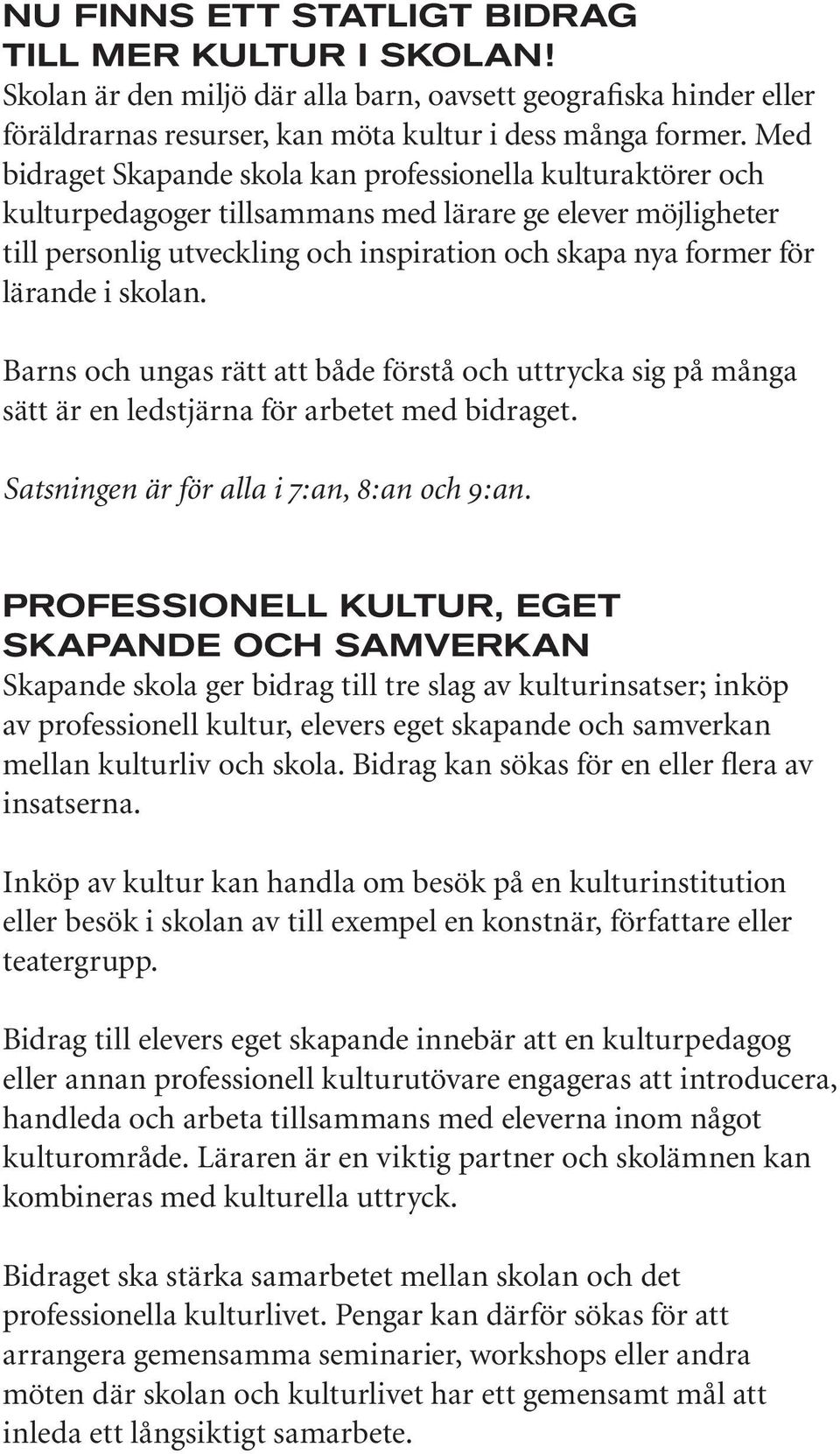 lärande i skolan. Barns och ungas rätt att både förstå och uttrycka sig på många sätt är en ledstjärna för arbetet med bidraget. Satsningen är för alla i 7:an, 8:an och 9:an.