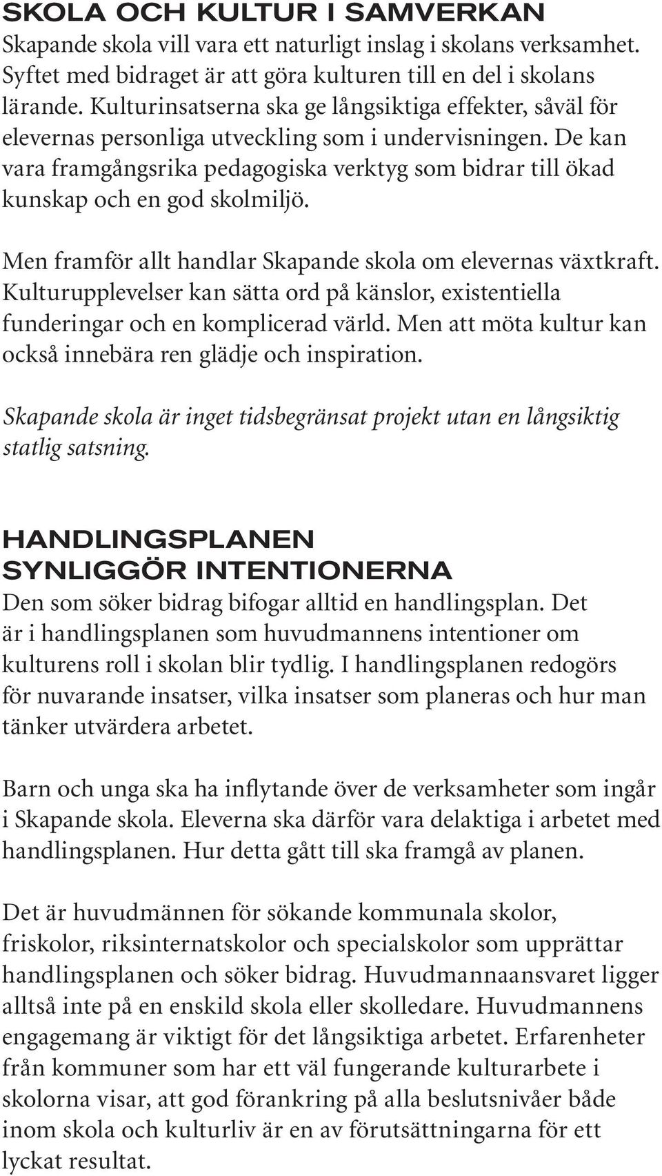 De kan vara framgångsrika pedagogiska verktyg som bidrar till ökad kunskap och en god skolmiljö. Men framför allt handlar Skapande skola om elevernas växtkraft.