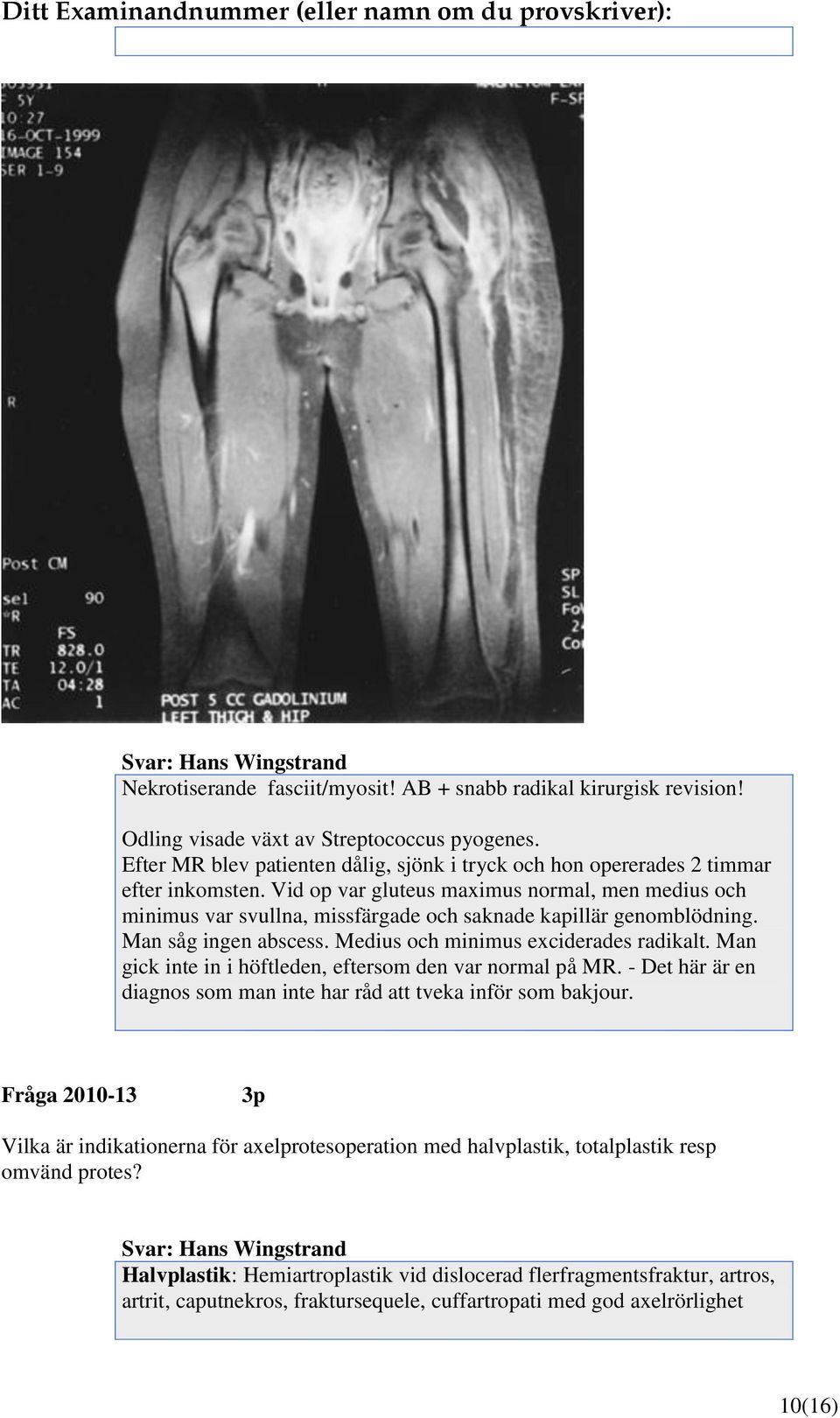 Vid op var gluteus maximus normal, men medius och minimus var svullna, missfärgade och saknade kapillär genomblödning. Man såg ingen abscess. Medius och minimus exciderades radikalt.