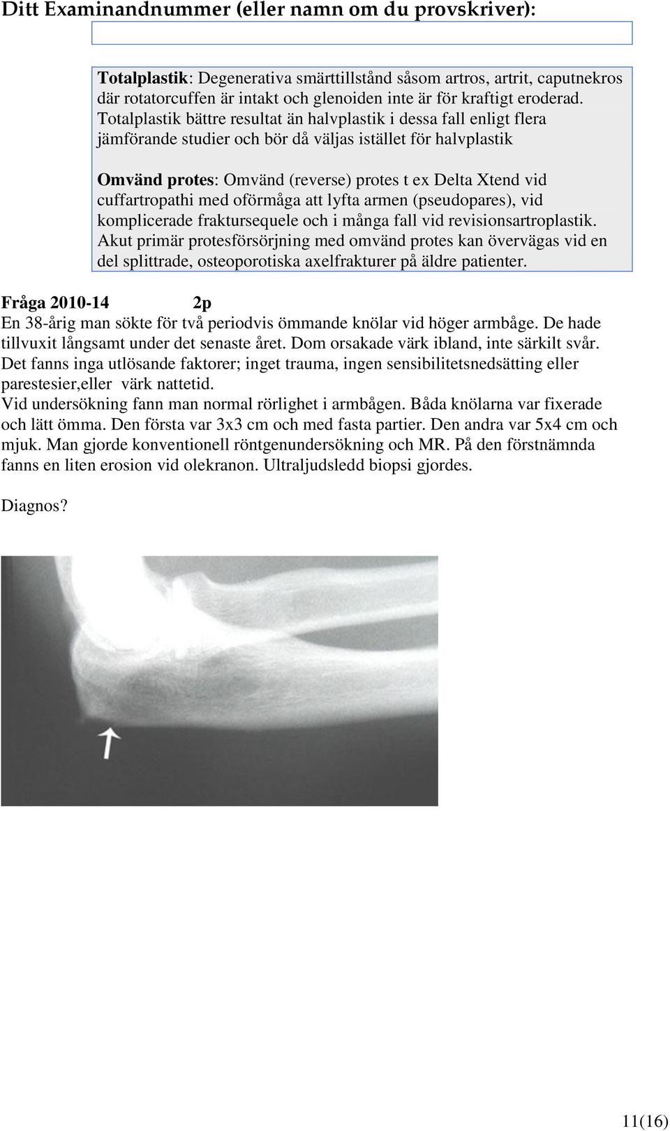 cuffartropathi med oförmåga att lyfta armen (pseudopares), vid komplicerade fraktursequele och i många fall vid revisionsartroplastik.