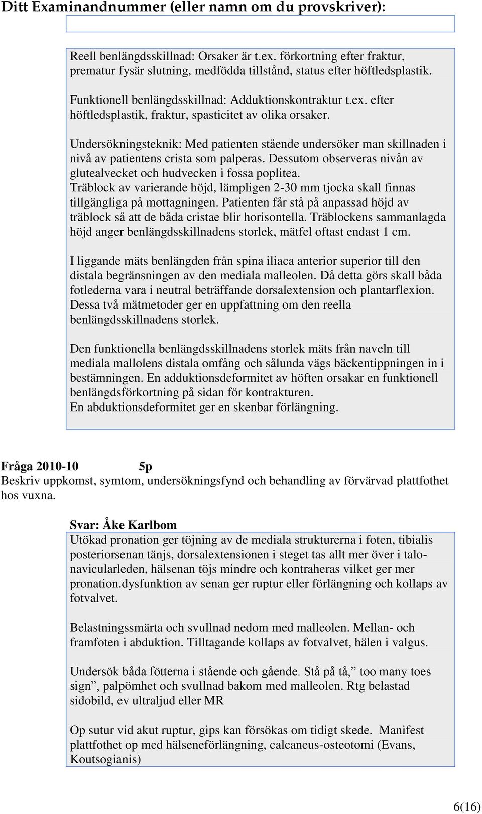 Dessutom observeras nivån av glutealvecket och hudvecken i fossa poplitea. Träblock av varierande höjd, lämpligen 2-30 mm tjocka skall finnas tillgängliga på mottagningen.