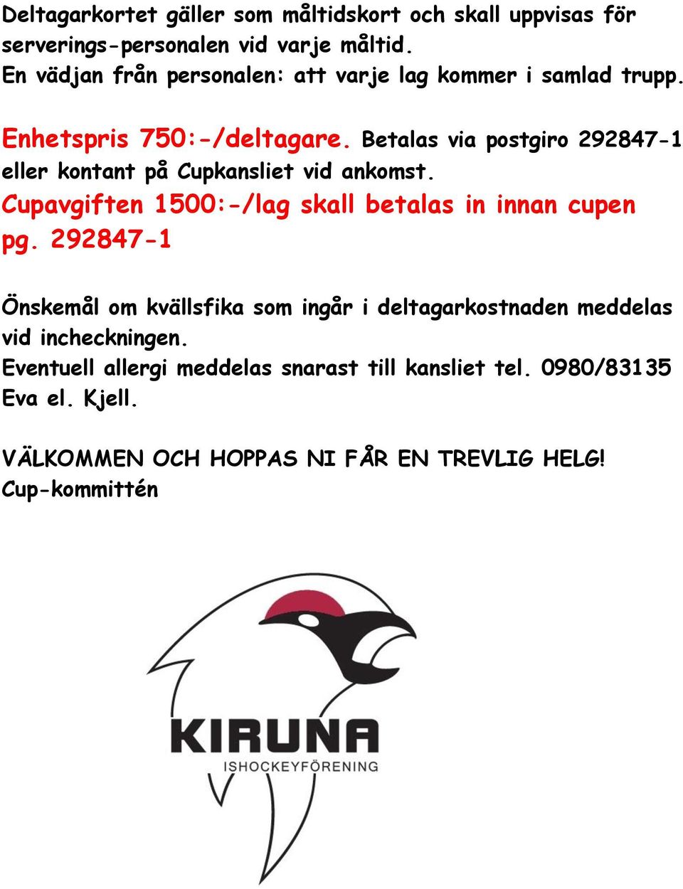 Betalas via postgiro 292847-1 eller kontant på Cupkansliet vid ankomst. Cupavgiften 1500:-/lag skall betalas in innan cupen pg.