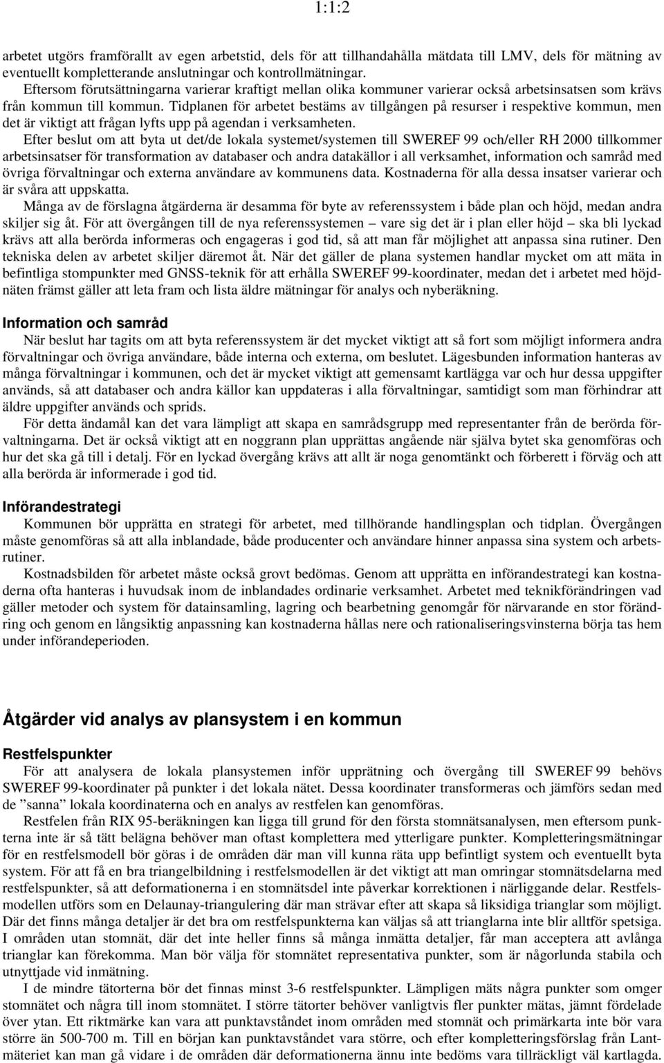 Tidplanen för arbetet bestäms av tillgången på resurser i respektive kommun, men det är viktigt att frågan lyfts upp på agendan i verksamheten.