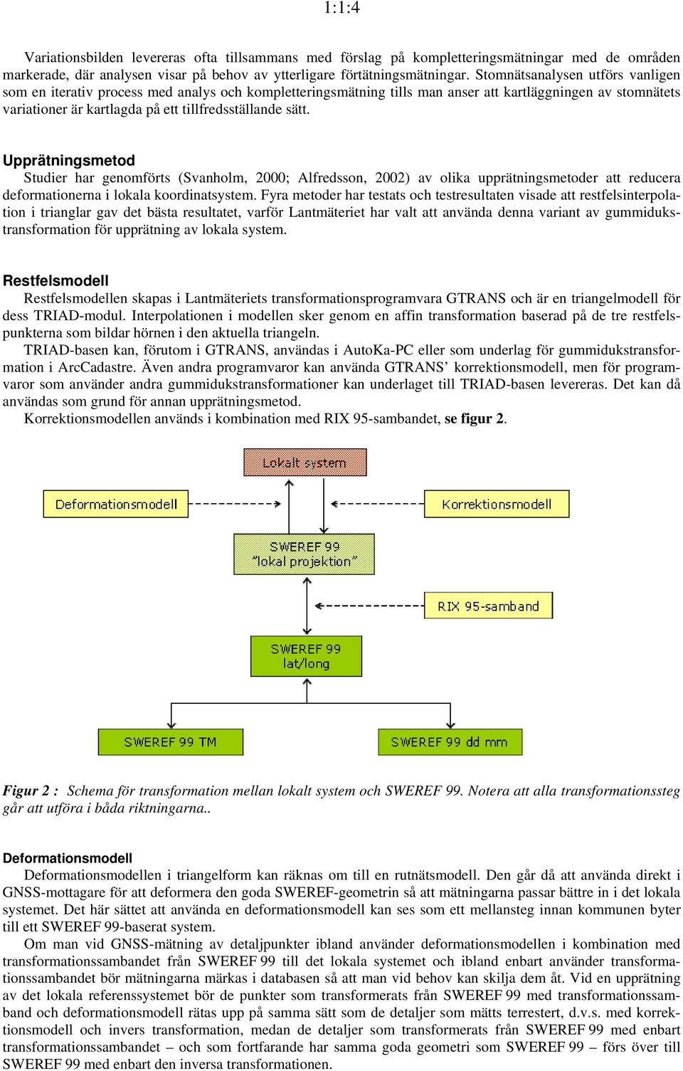 Upprätningsmetod Studier har genomförts (Svanholm, 2000; Alfredsson, 2002) av olika upprätningsmetoder att reducera deformationerna i lokala koordinatsystem.