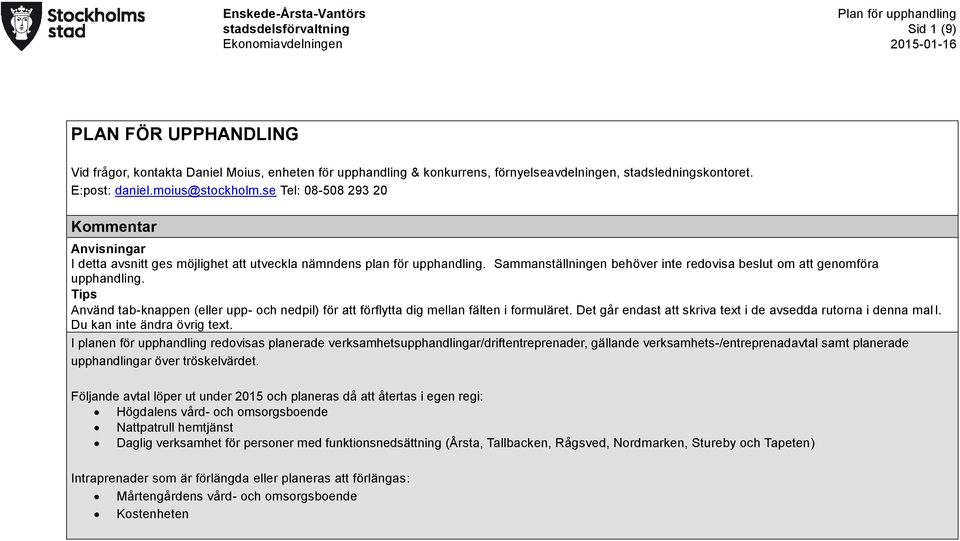 Tips Använd tab-knappen (eller upp- och nedpil) för att förflytta dig mellan fälten i formuläret. Det går endast att skriva text i de avsedda rutorna i denna mal l. Du kan inte ändra övrig text.