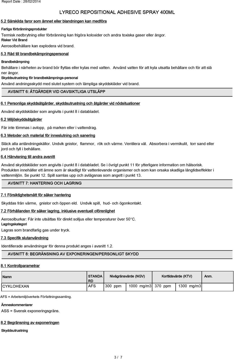 Använd vatten för att kyla utsatta behållare och för att slå ner ångor. Skyddsutrustning för brandbekämpnings-personal Använd andningsskydd med slutet system och lämpliga skyddskläder vid brand.