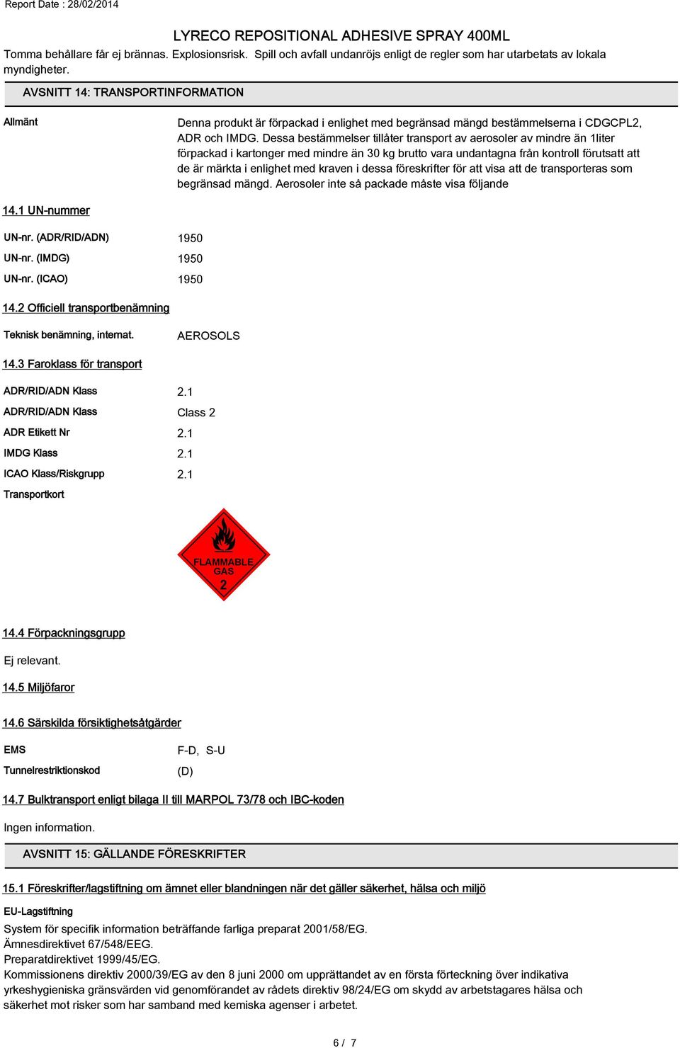 Dessa bestämmelser tillåter transport av aerosoler av mindre än 1liter förpackad i kartonger med mindre än 30 kg brutto vara undantagna från kontroll förutsatt att de är märkta i enlighet med kraven