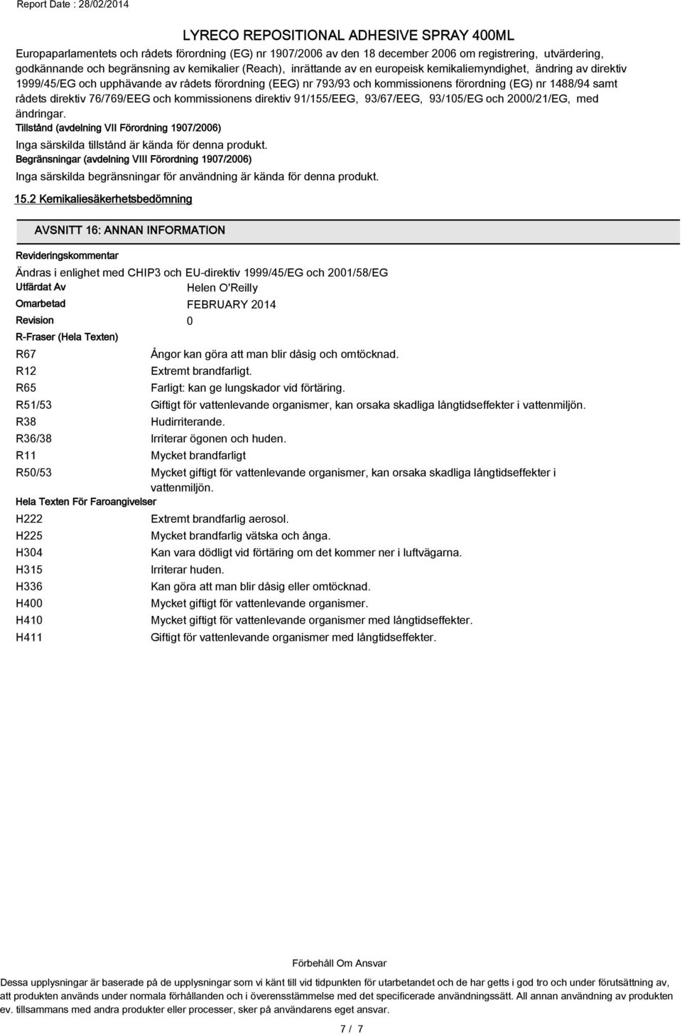 direktiv 91/155/EEG, 93/67/EEG, 93/105/EG och 2000/21/EG, med ändringar. Tillstånd (avdelning VII Förordning 1907/2006) Inga särskilda tillstånd är kända för denna produkt.