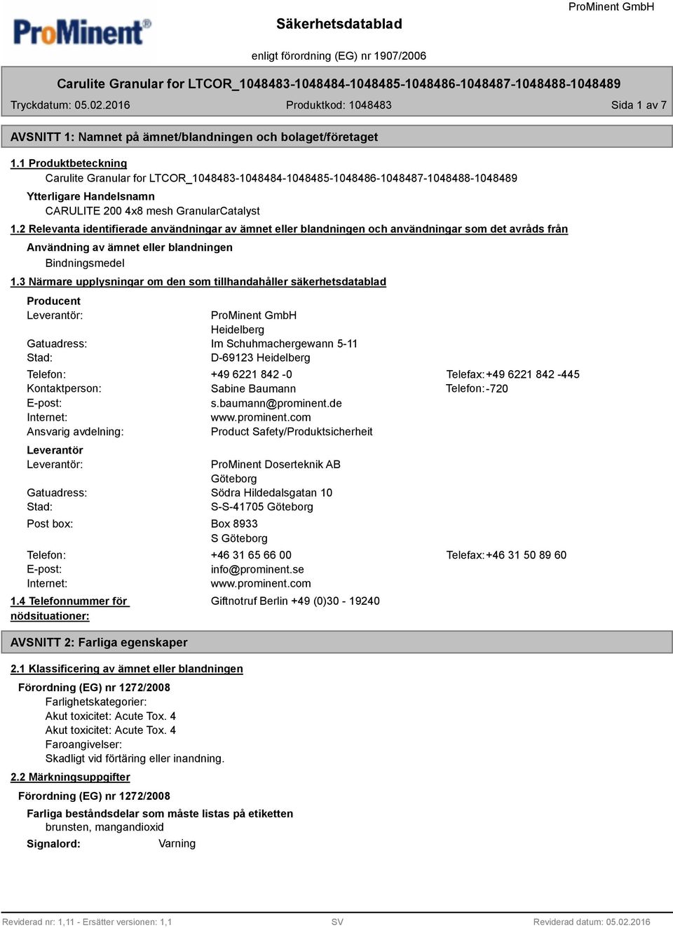 3 Närmare upplysningar om den som tillhandahåller säkerhetsdatablad Producent Leverantör: Gatuadress: Stad: Heidelberg Im Schuhmachergewann 5-11 D-69123 Heidelberg Telefon: +49 6221 842-0 Telefax:+49