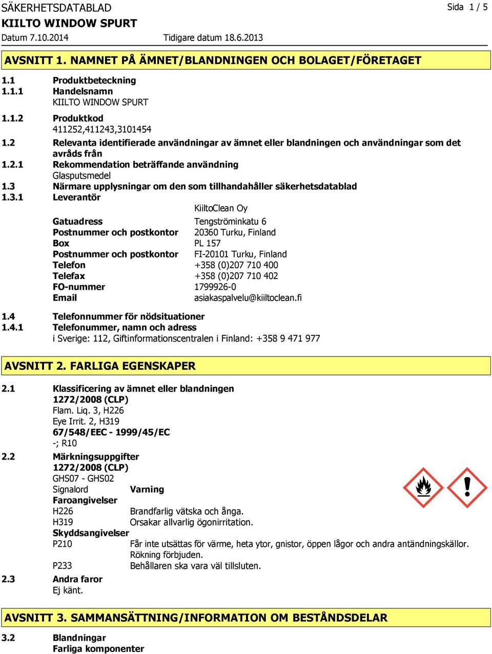 3 Närmare upplysningar om den som tillhandahåller säkerhetsdatablad 1.3.1 Leverantör KiiltoClean Oy Gatuadress Tengströminkatu 6 Postnummer och postkontor 20360 Turku, Finland Box PL 157 Postnummer
