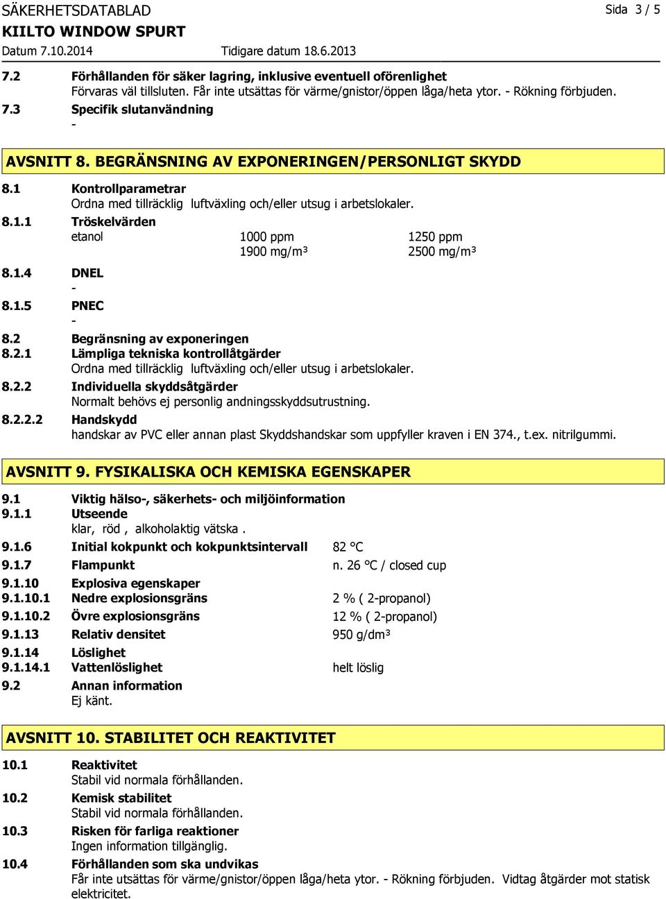 1.4 DNEL 8.1.5 PNEC 1000 ppm 1250 ppm 1900 mg/m³ 2500 mg/m³ 8.2 Begränsning av exponeringen 8.2.1 Lämpliga tekniska kontrollåtgärder Ordna med tillräcklig luftväxling och/eller utsug i arbetslokaler.