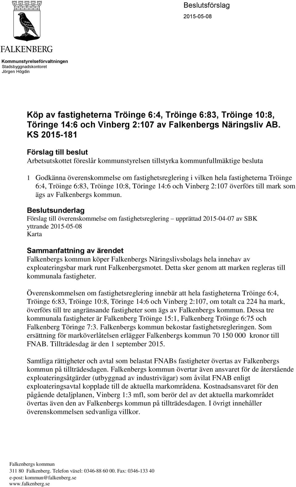 KS 2015-181 Förslag till beslut Arbetsutskottet föreslår kommunstyrelsen tillstyrka kommunfullmäktige besluta 1 Godkänna överenskommelse om fastighetsreglering i vilken hela fastigheterna Tröinge