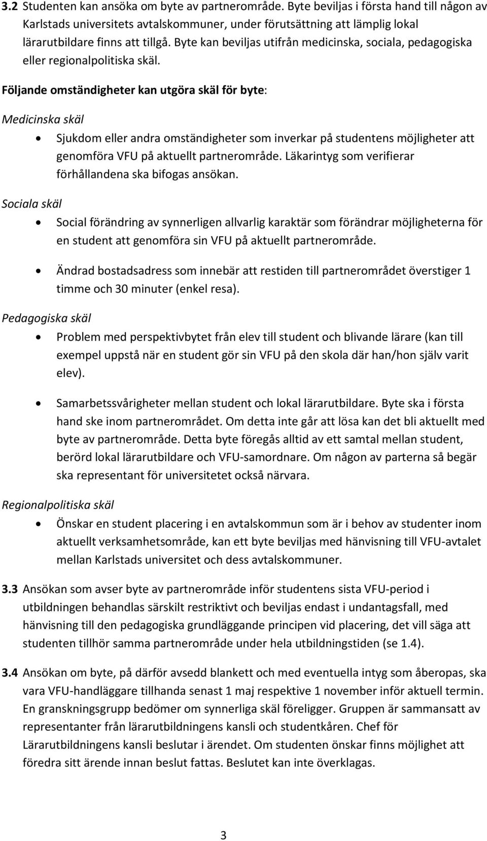 Byte kan beviljas utifrån medicinska, sociala, pedagogiska eller regionalpolitiska skäl.